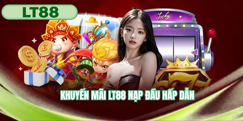 Khuyến mãi LT88 nạp đầu hấp dẫn